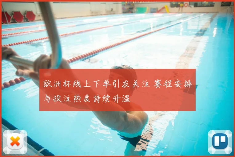 欧洲杯线上下单引发关注 赛程安排与投注热度持续升温
