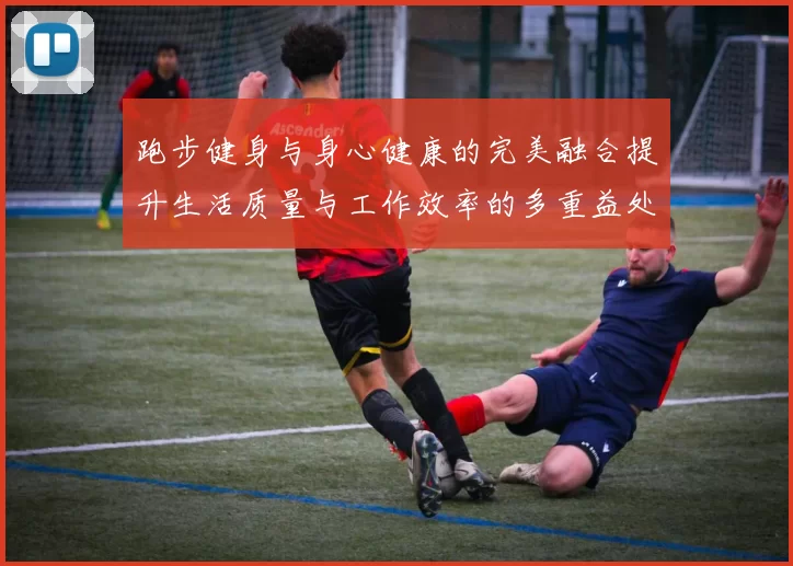 跑步健身与身心健康的完美融合提升生活质量与工作效率的多重益处