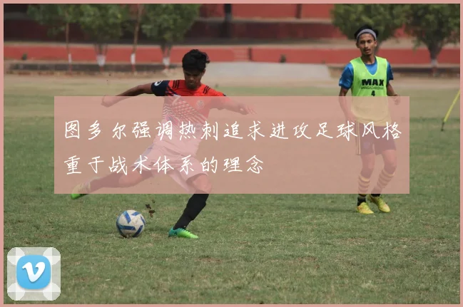 图多尔强调热刺追求进攻足球风格重于战术体系的理念