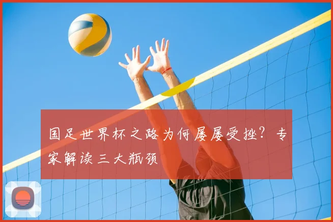 国足世界杯之路为何屡屡受挫?专家解读三大瓶颈