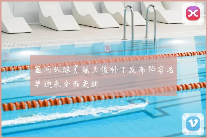 篮网队球员能力值补丁发布阵容名单迎来全面更新