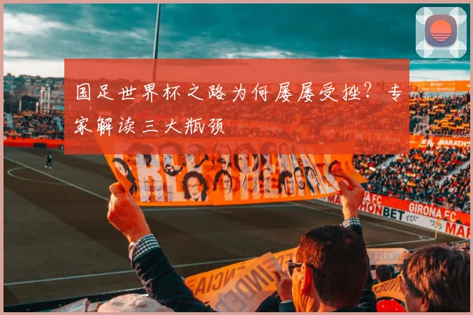 国足世界杯之路为何屡屡受挫?专家解读三大瓶颈