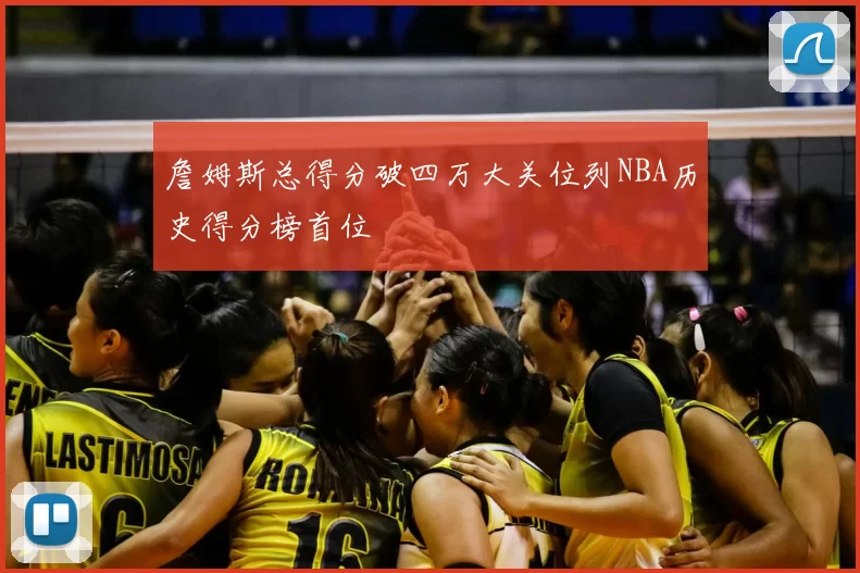 詹姆斯总得分破四万大关位列NBA历史得分榜首位