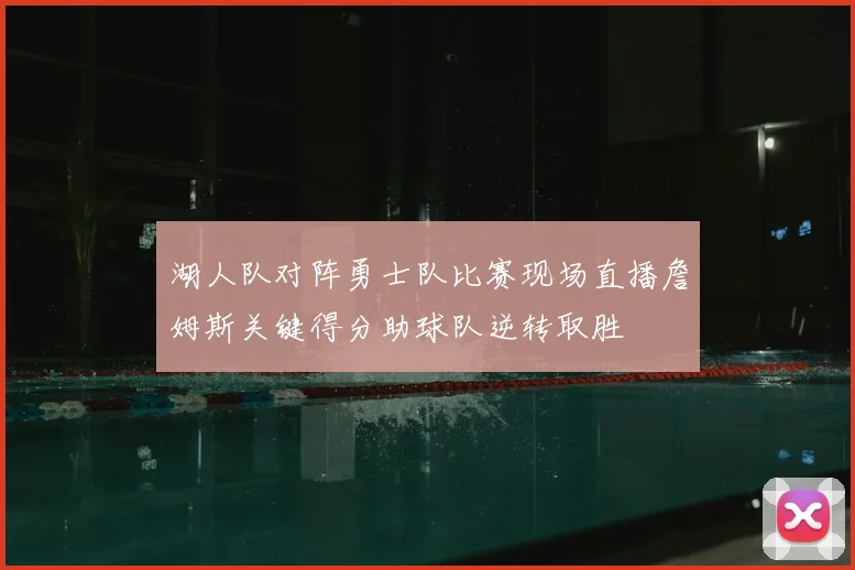 湖人队对阵勇士队比赛现场直播詹姆斯关键得分助球队逆转取胜