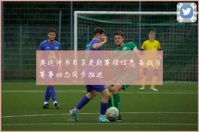 奥运评书目录更新赛程信息 备战与赛事动态同步推进