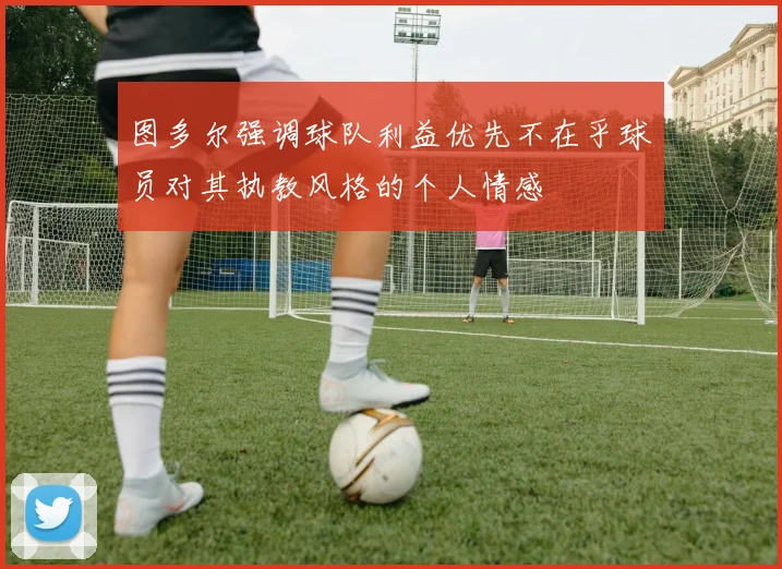 图多尔强调球队利益优先不在乎球员对其执教风格的个人情感