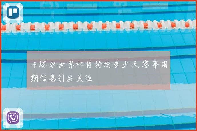 卡塔尔世界杯将持续多少天 赛事周期信息引发关注
