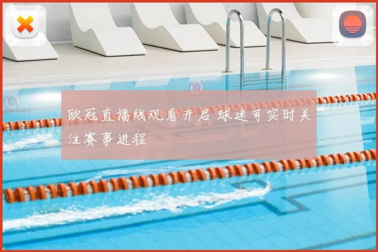 欧冠直播线观看开启 球迷可实时关注赛事进程