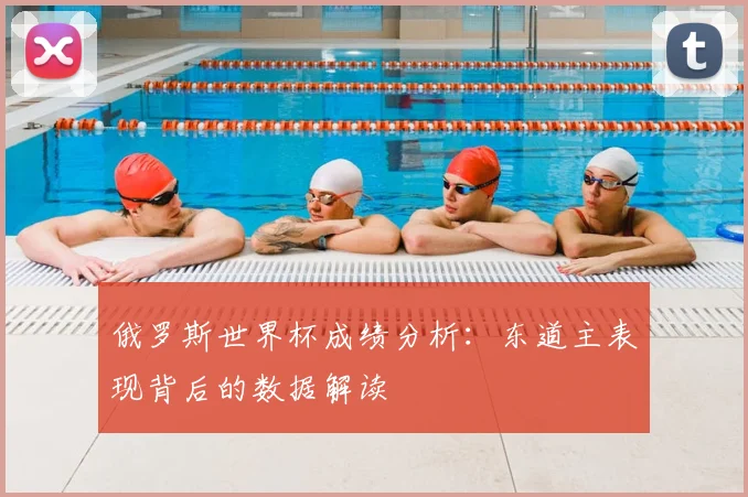 俄罗斯世界杯成绩分析:东道主表现背后的数据解读