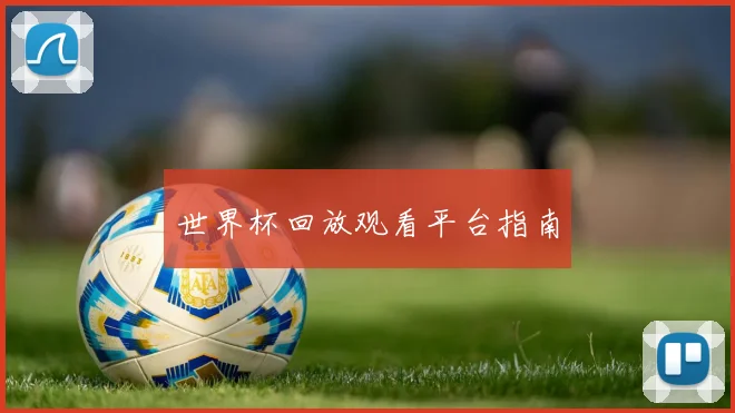 世界杯回放观看平台指南