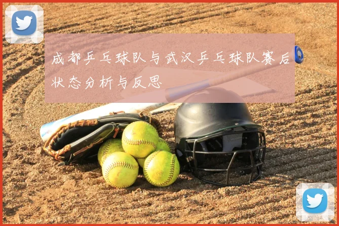 成都乒乓球队与武汉乒乓球队赛后状态分析与反思