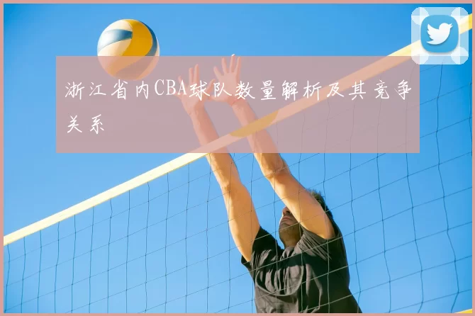 浙江省内CBA球队数量解析及其竞争关系