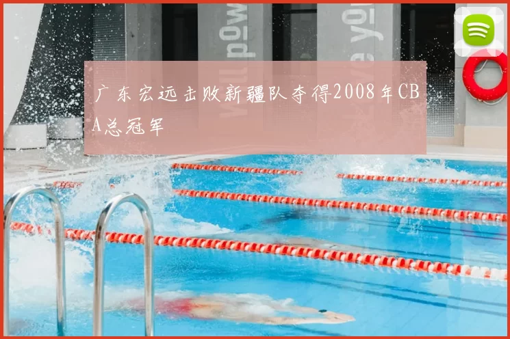 广东宏远击败新疆队夺得2008年CBA总冠军