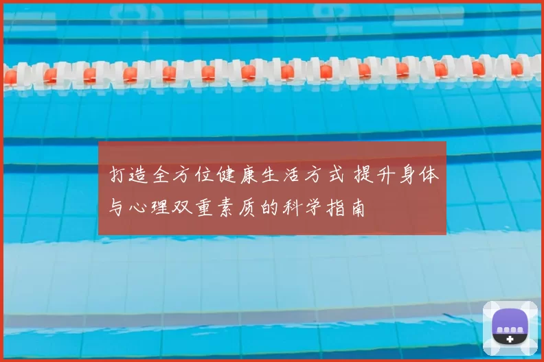 打造全方位健康生活方式 提升身体与心理双重素质的科学指南