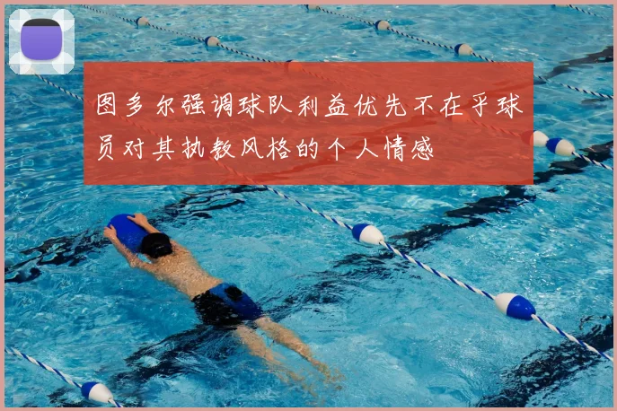 图多尔强调球队利益优先不在乎球员对其执教风格的个人情感