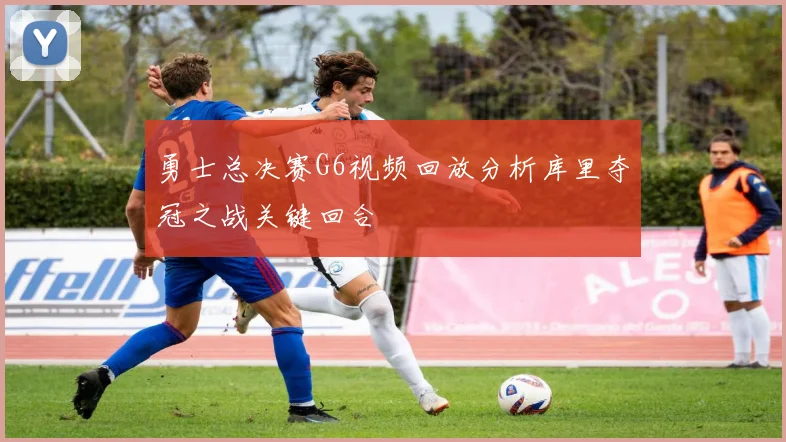 勇士总决赛G6视频回放分析库里夺冠之战关键回合