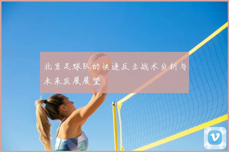 北京足球队的快速反击战术分析与未来发展展望