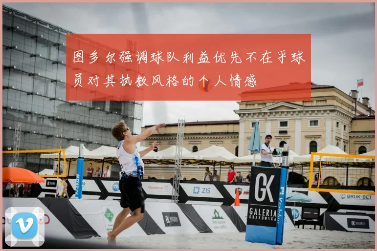 图多尔强调球队利益优先不在乎球员对其执教风格的个人情感